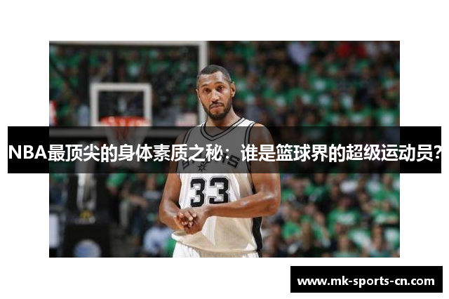 NBA最顶尖的身体素质之秘：谁是篮球界的超级运动员？