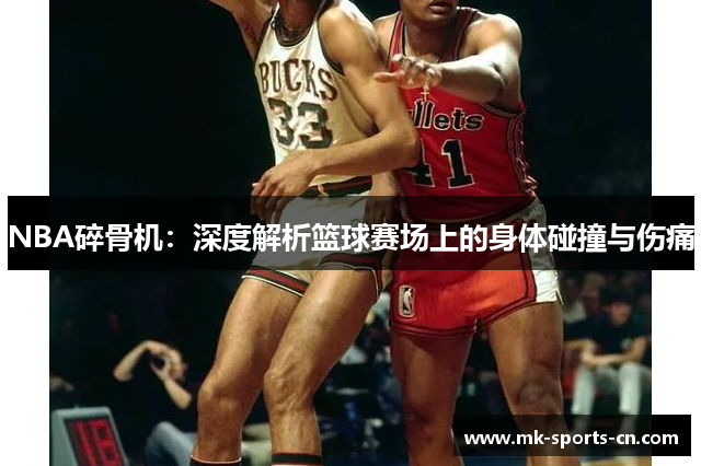 NBA碎骨机：深度解析篮球赛场上的身体碰撞与伤痛